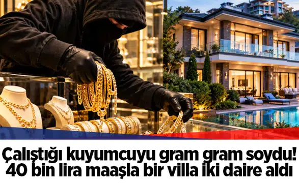 Çalıştığı kuyumcuyu gram gram soydu! 40 bin lira maaşla bir villa iki daire aldı