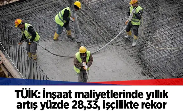 TÜİK: İnşaat maliyetlerinde yıllık artış yüzde 28,33, işçilikte rekor