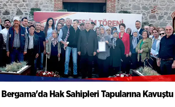 Bergama'da Hak Sahipleri Tapularına Kavuştu