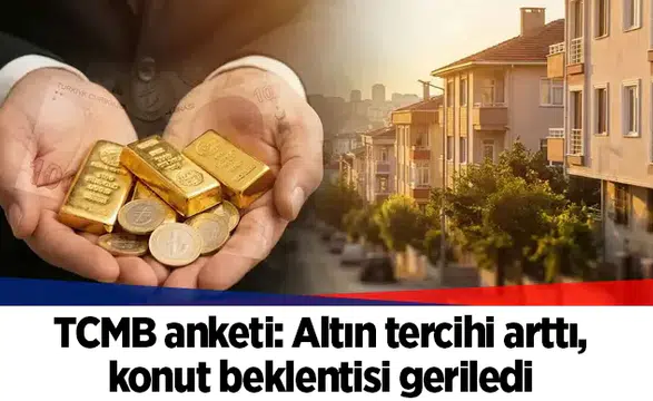 TCMB anketi: Altın tercihi arttı, konut beklentisi geriledi