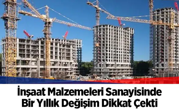 İnşaat Malzemeleri Sanayisinde Bir Yıllık Değişim Dikkat Çekti