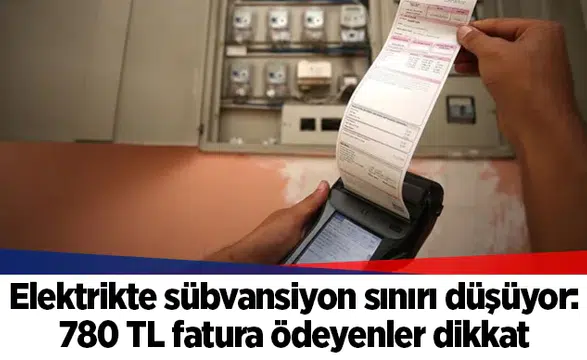Elektrikte sübvansiyon sınırı düşüyor: 780 TL fatura ödeyenler dikkat