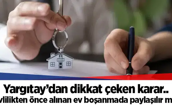 Yargıtay’dan dikkat çeken karar.. Evlilikten önce alınan ev boşanmada paylaşılır mı?