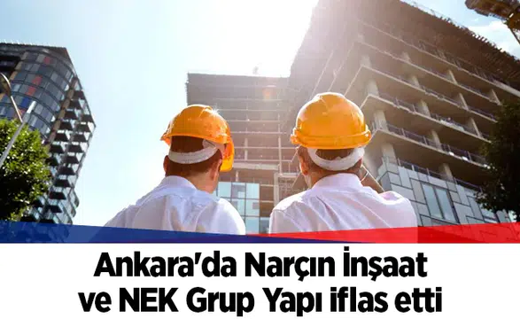 Ankara'da Narçın İnşaat ve NEK Grup Yapı iflas etti