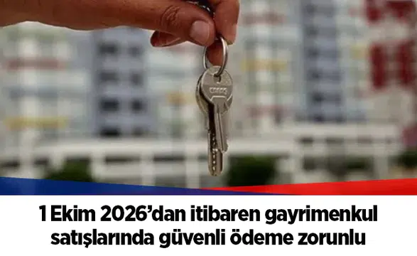 1 Ekim 2026’dan itibaren gayrimenkul satışlarında güvenli ödeme zorunlu