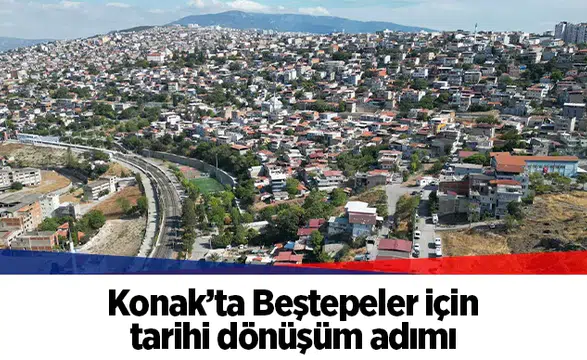 Konak’ta Beştepeler için tarihi dönüşüm adımı