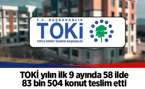 TOKİ yılın ilk 9 ayında 58 ilde 83 bin 504 konut teslim etti