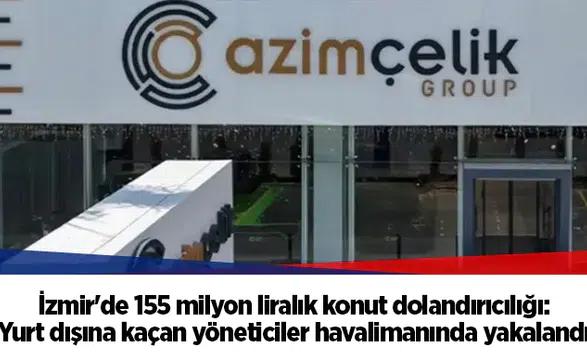 İzmir'de 155 milyon liralık konut dolandırıcılığı: Yurt dışına kaçan yöneticiler havalimanında yakalandı