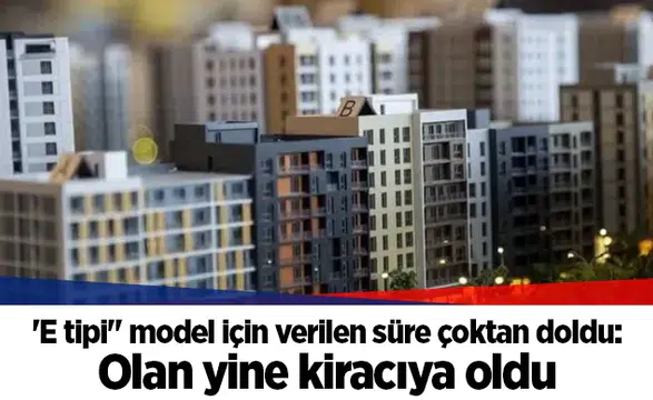 'E tipi" model için verilen süre çoktan doldu: Olan yine kiracıya oldu