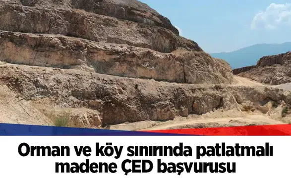 Orman ve köy sınırında patlatmalı madene ÇED başvurusu