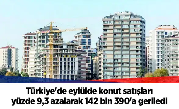 Türkiye'de eylülde konut satışları yüzde 9,3 azalarak 142 bin 390'a geriledi