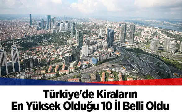 Türkiye'de Kiraların En Yüksek Olduğu 10 İl Belli Oldu