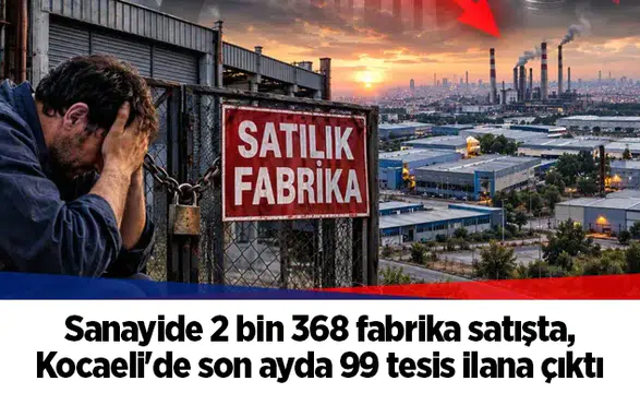 Sanayide 2 bin 368 fabrika satışta, Kocaeli'de son ayda 99 tesis ilana çıktı