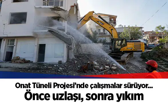 Onat Tüneli Projesi’nde çalışmalar sürüyor...  Önce uzlaşı, sonra yıkım