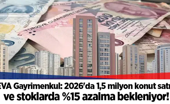 EVA Gayrimenkul: 2026'da 1,5 milyon konut satışı ve stoklarda %15 azalma bekleniyor!