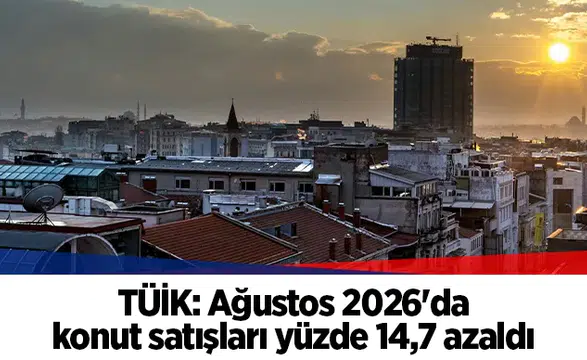 TÜİK: Ağustos 2026'da konut satışları yüzde 14,7 azaldı