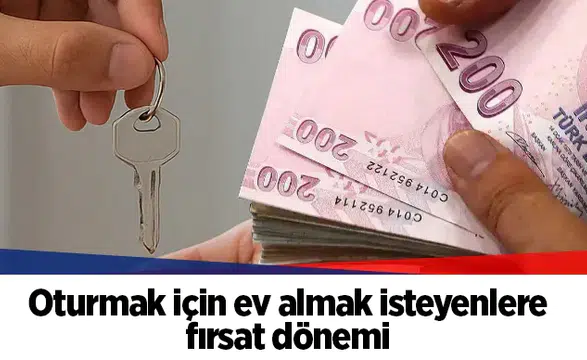 Oturmak için ev almak isteyenlere fırsat dönemi