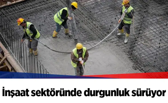 İnşaat sektöründe durgunluk sürüyor