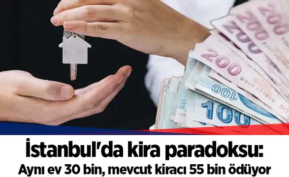 İstanbul'da kira paradoksu: Aynı ev 30 bin, mevcut kiracı 55 bin ödüyor