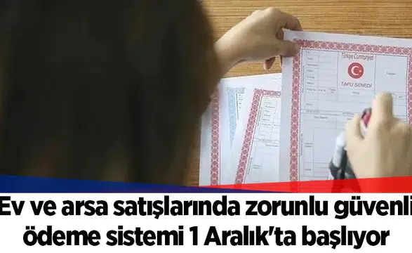 Ev ve arsa satışlarında zorunlu güvenli ödeme sistemi 1 Aralık'ta başlıyor