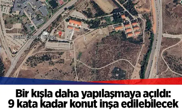 Bir kışla daha yapılaşmaya açıldı: 9 kata kadar konut inşa edilebilecek