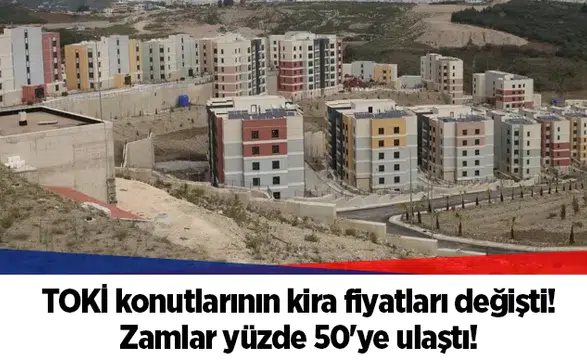 TOKİ konutlarının kira fiyatları değişti! Zamlar yüzde 50'ye ulaştı!