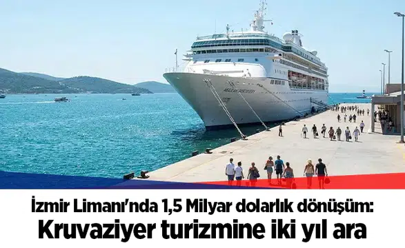İzmir Limanı'nda 1,5 Milyar dolarlık dönüşüm: Kruvaziyer turizmine iki yıl ara