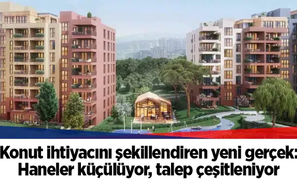 Konut ihtiyacını şekillendiren yeni gerçek: Haneler küçülüyor, talep çeşitleniyor