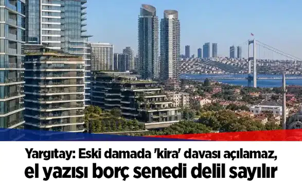 Yargıtay: Eski damada 'kira' davası açılamaz, el yazısı borç senedi delil sayılır