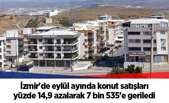 İzmir'de eylül ayında konut satışları yüzde 14,9 azalarak 7 bin 535'e geriledi