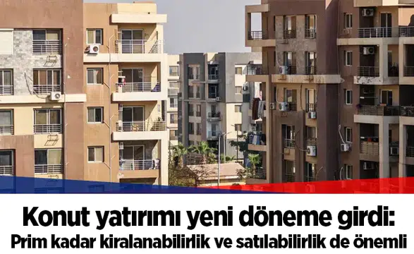 Konut yatırımı yeni döneme girdi: Prim kadar kiralanabilirlik ve satılabilirlik de önemli