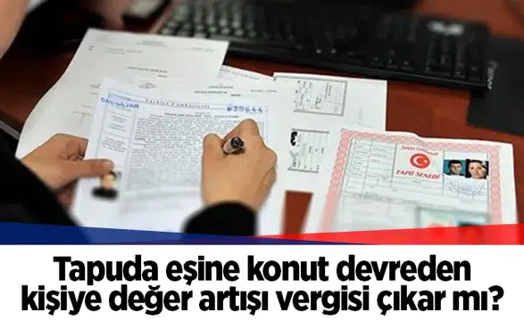 Tapuda eşine konut devreden kişiye değer artışı vergisi çıkar mı?