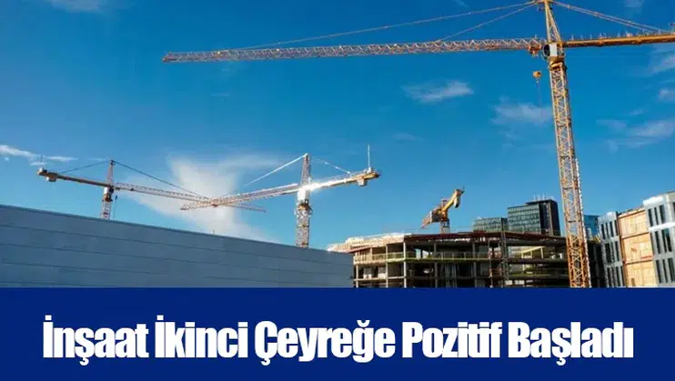 İnşaat İkinci Çeyreğe Pozitif Başladı