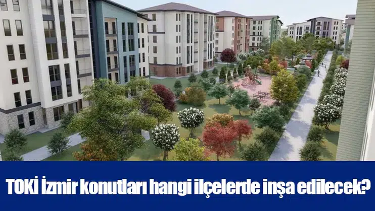 TOKİ İzmir konutları hangi ilçelerde inşa edilecek?