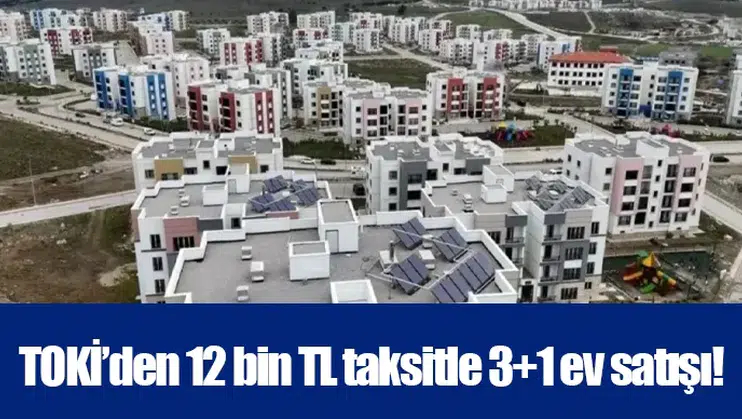 TOKİ’den 12 bin TL taksitle 3+1 ev satışı!