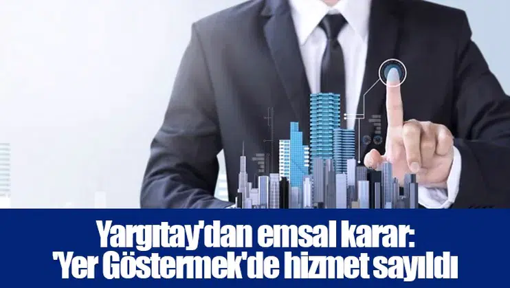 Yargıtay'dan emsal karar: 'Yer Göstermek'de hizmet sayıldı