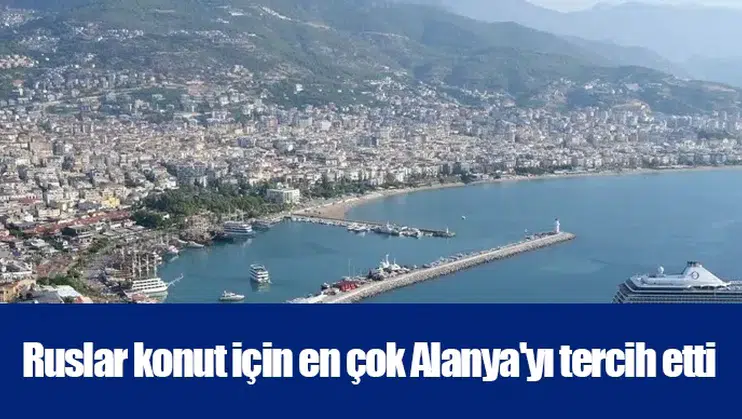 Ruslar konut için en çok Alanya'yı tercih etti