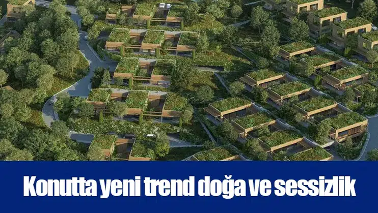 Konutta yeni trend doğa ve sessizlik
