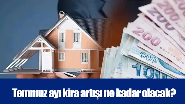 Temmuz ayı kira artışı ne kadar olacak?