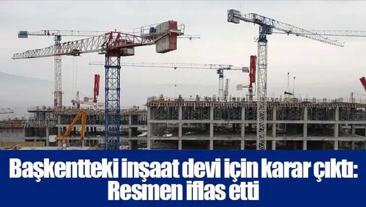 Başkentteki inşaat devi için karar çıktı: Resmen iflas etti