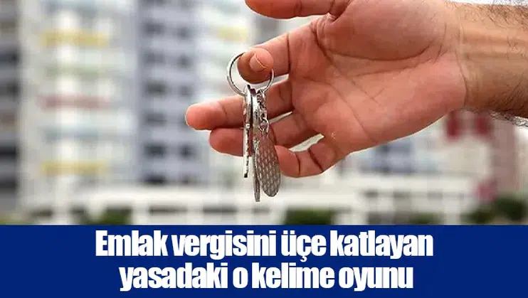 Emlak vergisini üçe katlayan yasadaki o kelime oyunu