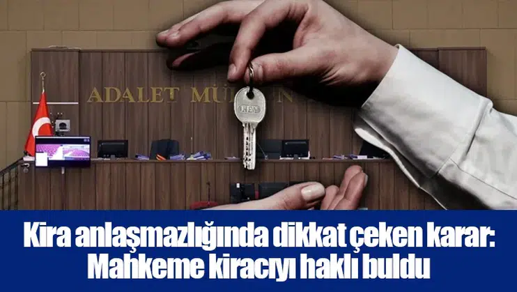 Kira anlaşmazlığında dikkat çeken karar: Mahkeme kiracıyı haklı buldu