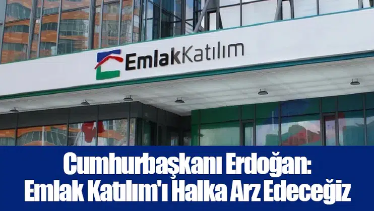 Cumhurbaşkanı Erdoğan: Emlak Katılım'ı Halka Arz Edeceğiz