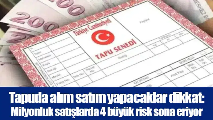 Tapuda alım satım yapacaklar dikkat: Milyonluk satışlarda 4 büyük risk sona eriyor
