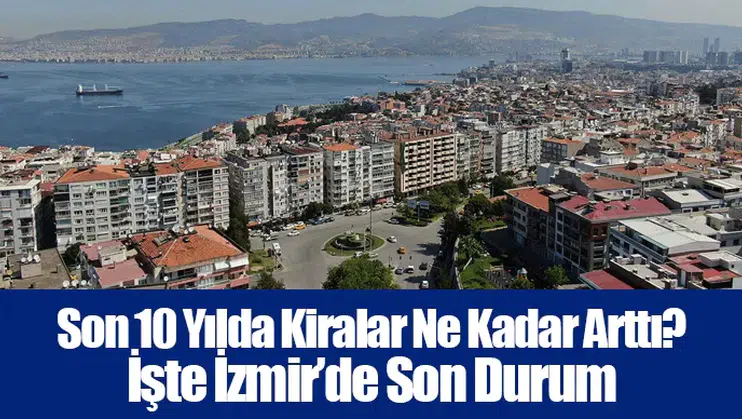 Son 10 Yılda Kiralar Ne Kadar Arttı? İşte İzmir’de Son Durum