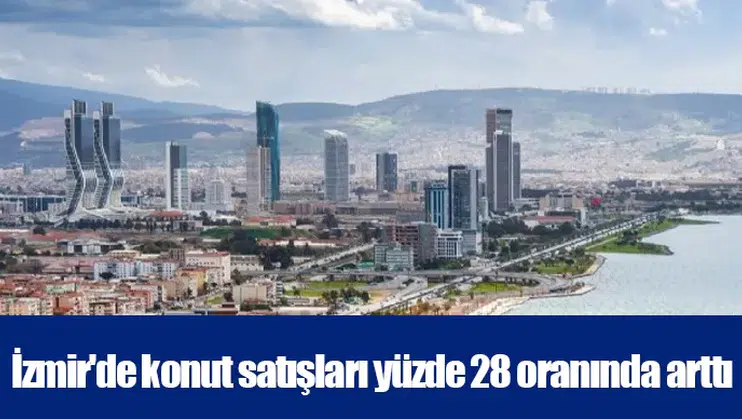 İzmir'de konut satışları yüzde 28 oranında arttı