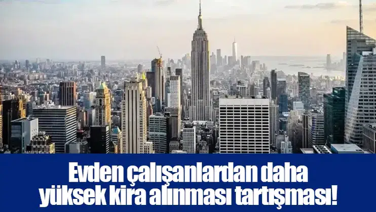 Evden çalışanlardan daha yüksek kira alınması tartışması!