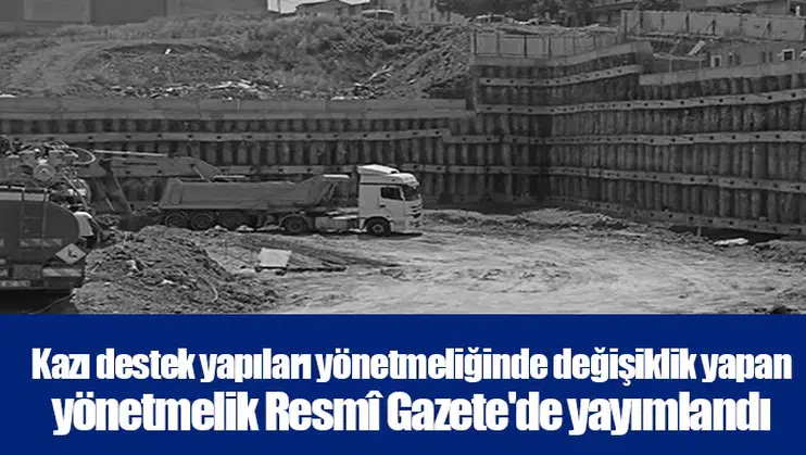 Kazı destek yapıları yönetmeliğinde değişiklik yapan yönetmelik Resmî Gazete'de yayımlandı