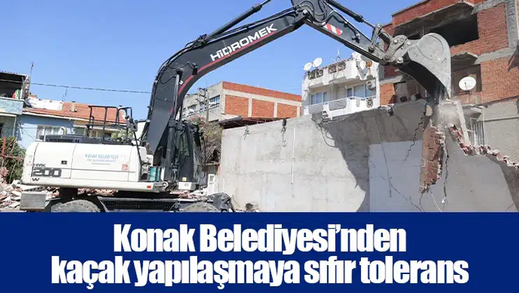 Konak Belediyesi’nden kaçak yapılaşmaya sıfır tolerans