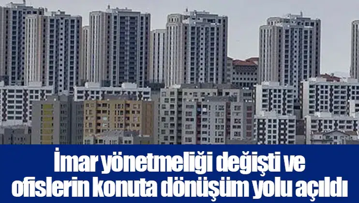 İmar yönetmeliği değişti ve ofislerin konuta dönüşüm yolu açıldı